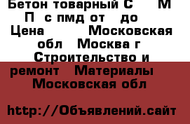 Бетон товарный С30/37М500 П3 с пмд от-6 до -10 › Цена ­ 210 - Московская обл., Москва г. Строительство и ремонт » Материалы   . Московская обл.